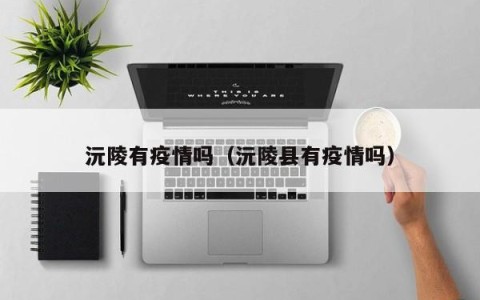 沅陵有疫情吗（沅陵县有疫情吗）